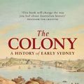 Cover Art for B00OX8N0WK, The Colony: A History of Early Sydney by Grace Karskens (2011-06-01) by Grace Karskens