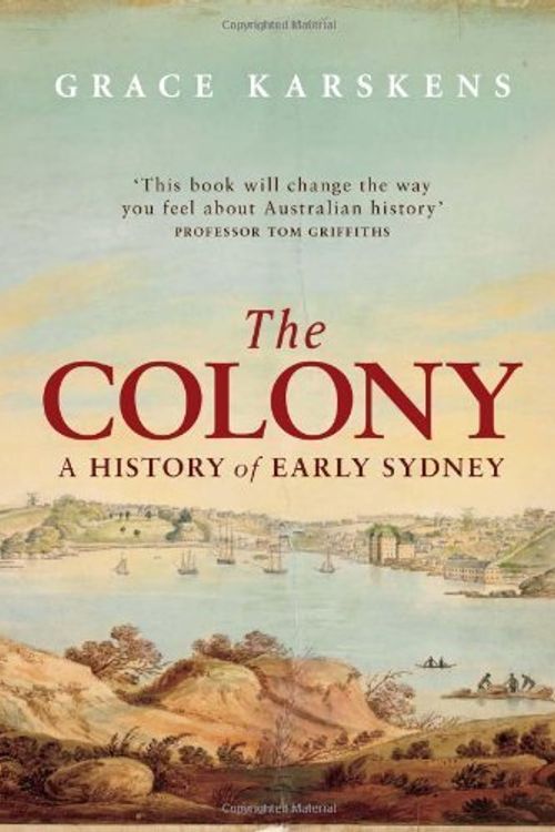 Cover Art for B00OX8N0WK, The Colony: A History of Early Sydney by Grace Karskens (2011-06-01) by Grace Karskens