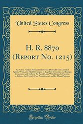 Cover Art for 9780484126939, H. R. 8870 (Report No. 1215): An Act to Further Protect the Revenue Derived From Distilled Spirits, Wine, and Malt Beverages, to Regulate Interstate ... Thereto, to Enforce the Twenty-First Amendm by United States Congress