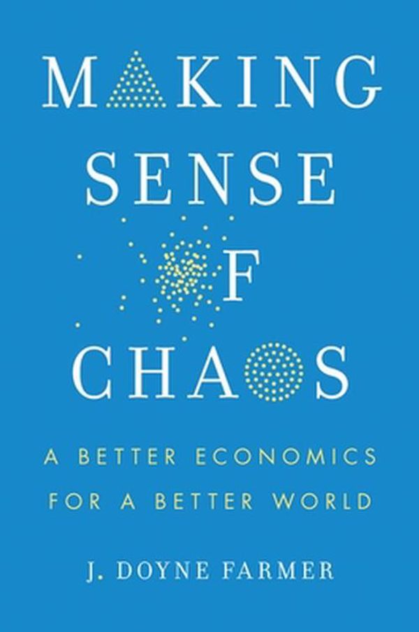 Cover Art for 9780300273779, Making Sense of Chaos: A Better Economics for a Better World by J. Doyne Farmer