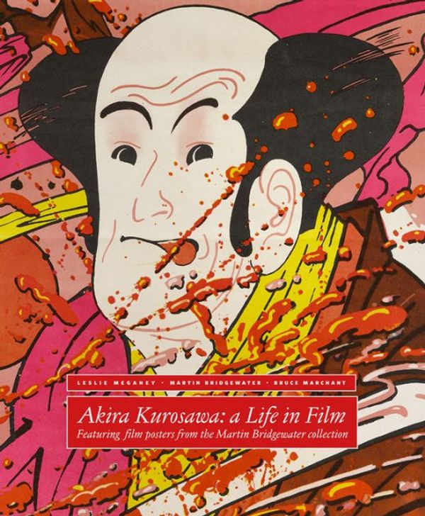 Cover Art for 9781909631311, Akira Kurosawa: A Life in Film: With Film Posters from the Martin Bridgewater Collection by Leslie Megahey, Martin Bridgewater, Bruce Marchant