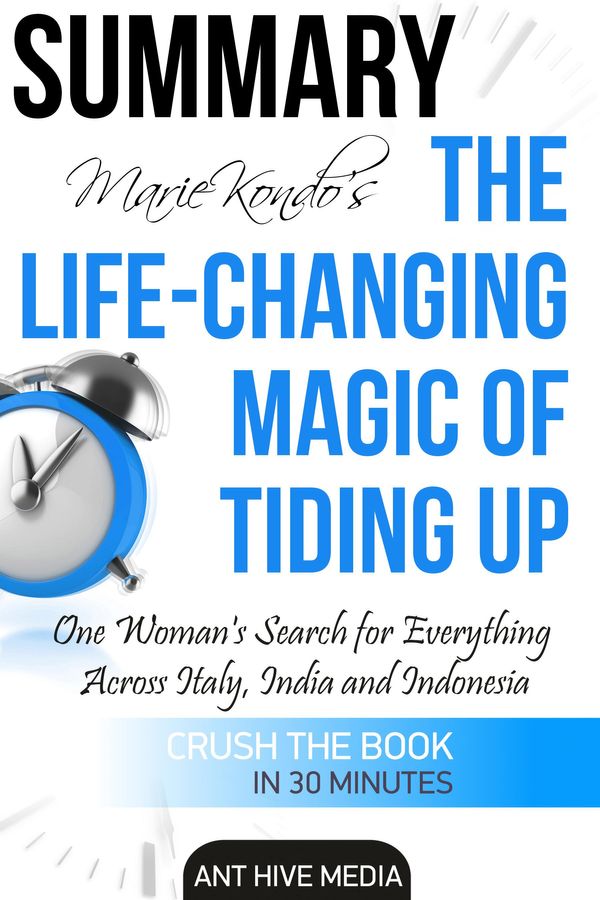 Cover Art for 9781311134578, Marie Kondo's The Life Changing Magic of Tidying Up The Japanese Art of Decluttering and Organizing Summary by Ant Hive Media