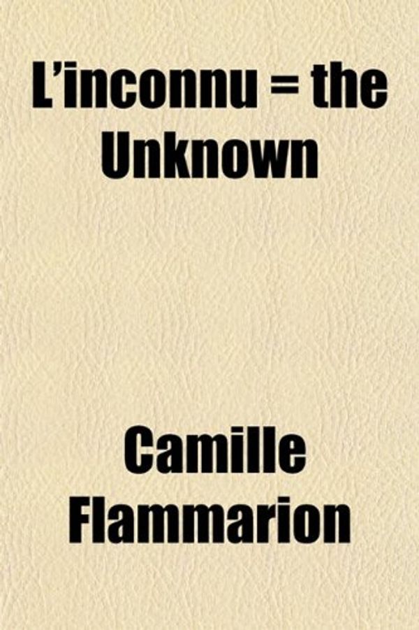 Cover Art for 9781153402439, L’inconnu   the Unknown by Camille Flammarion