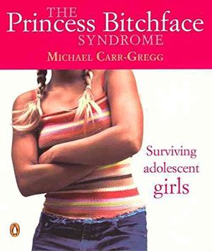 Cover Art for 8601406758711, By Michael Carr-Gregg The Princess Bitchface Syndrome by Michael Carr-Gregg