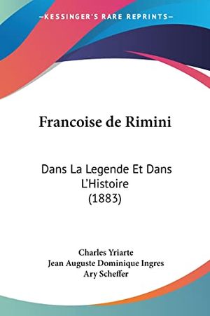 Cover Art for 9781161173444, Francoise de Rimini: Dans La Legende Et Dans L'Histoire (1883) by Charles Yriarte