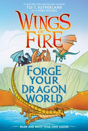 Cover Art for 9781338634778, Forge Your Dragon World: A Wings of Fire Creative Guide by Tui T. Sutherland