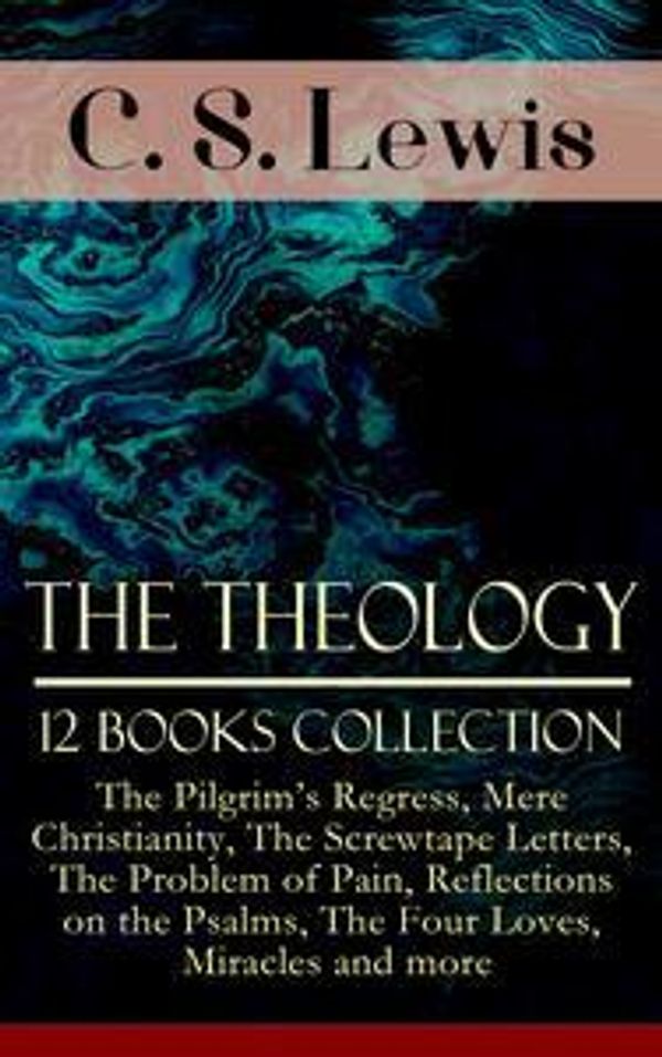 Cover Art for 9788026851868, The Theology of C.S. Lewis - 12 Books Collection: The Pilgrim's Regress, Mere Christianity, The Screwtape Letters, The Problem of Pain, Reflections on the Psalms, The Four Loves, Miracles and more by C. S. Lewis