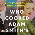 Cover Art for 9781681771427, Who Cooked Adam Smith's Dinner?: A Story about Women and Economics by Katrine Marcal