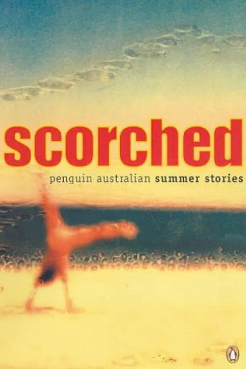 Cover Art for 9780143002307, Scorched: Penguin Australian Summer Stories. by Robert Drewe, Peter Goldsworthy, Elizabeth Jolley, Amanda Lohrey