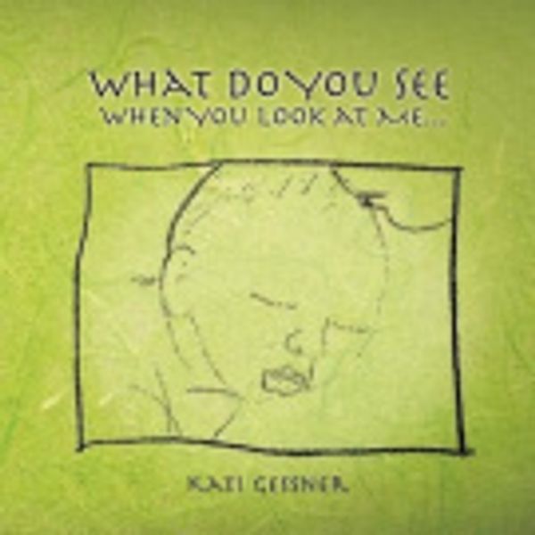 Cover Art for 9781477221068, What Do You See When You Look at Me... by Kati Gessner