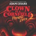 Cover Art for 9780063096912, Clown in a Cornfield 2: Frendo Lives by Adam Cesare