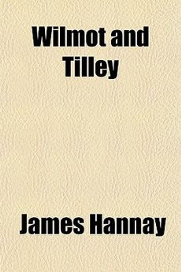 Cover Art for 9781153795401, Wilmot and Tilley by James Hannay