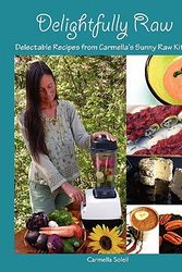 Cover Art for 9780986785818, Delightfully Raw: Delectable Recipes from Carmella's Sunny Raw Kitchen by Carmella Soleil