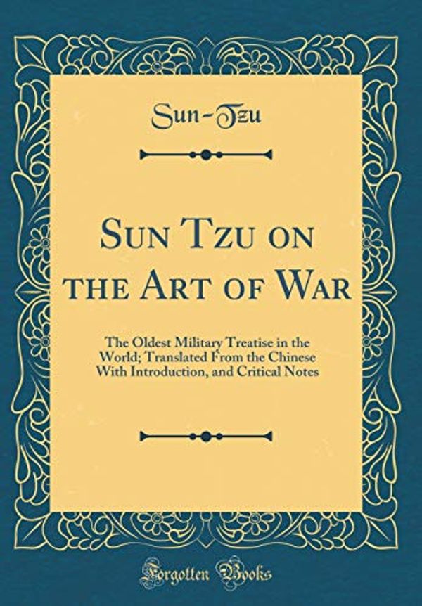 Cover Art for 9781528554701, Sun Tzu on the Art of War: The Oldest Military Treatise in the World; Translated From the Chinese With Introduction, and Critical Notes (Classic Reprint) by Sun-Tzu, Sun-Tzu