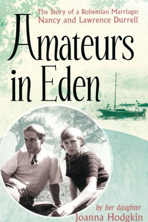 Cover Art for 9781844087938, Amateurs In Eden: The Story of a Bohemian Marriage: Nancy and Lawrence Durrell by Joanna Hodgkin
