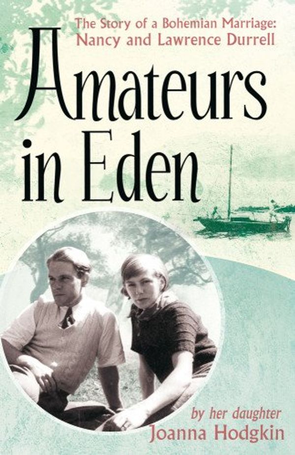 Cover Art for 9781844087938, Amateurs In Eden: The Story of a Bohemian Marriage: Nancy and Lawrence Durrell by Joanna Hodgkin