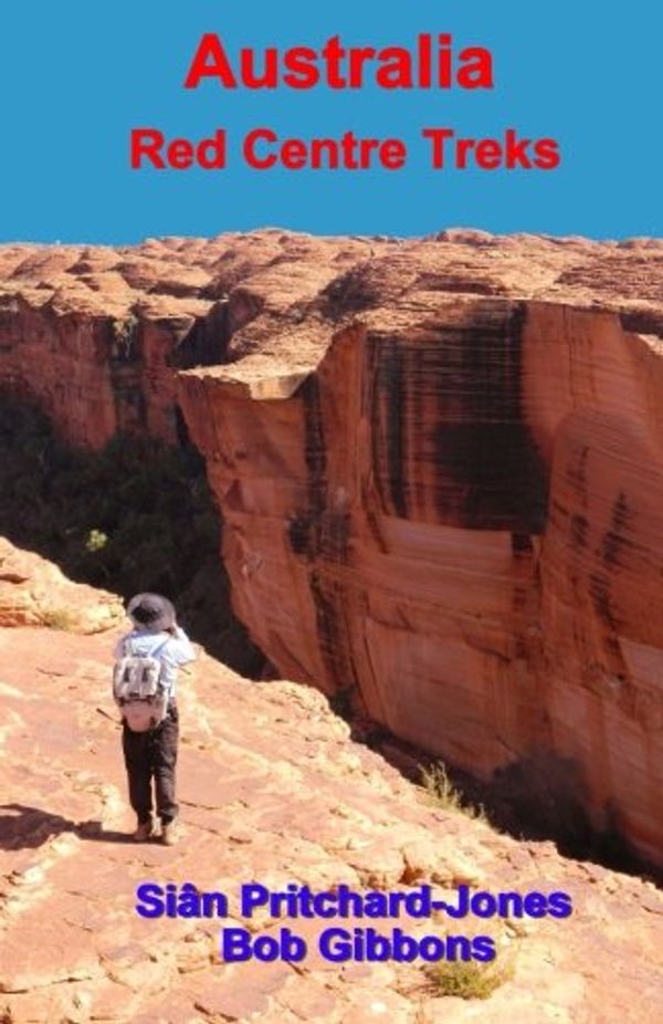 Cover Art for 9781535084994, Australia: Red Centre Treks: Uluru (Ayers Rock), Kata Tjuta (the Olgas) and Watarrka (Kings Canyon) (Sian and Bob's Pictorial Guides) by Sian Pritchard-Jones