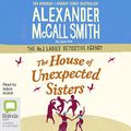 Cover Art for B074HGZZ2G, The House of Unexpected Sisters: No. 1 Ladies' Detective Agency, Book 18 by Alexander McCall Smith