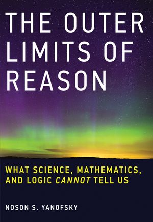 Cover Art for 9780262529846, The Outer Limits of Reason: What Science, Mathematics, and Logic Cannot Tell Us by Noson S. Yanofsky