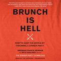 Cover Art for 9781549113727, Brunch Is Hell: How to Save the World by Throwing a Dinner Party by Brendan Francis Newnam, Rico Gagliano