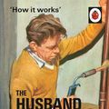 Cover Art for 9780718183561, How it Works: The Husband (Spoof Ladybirds) by Jason Hazeley, Joel Morris