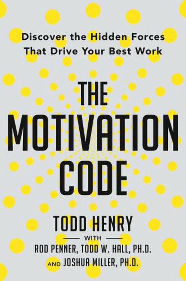 Cover Art for 9780593191651, The Motivation Code: Discover the Hidden Forces That Drive Your Best Work by Todd Henry, Rod Penner, Todd W. Hall, Joshua Miller