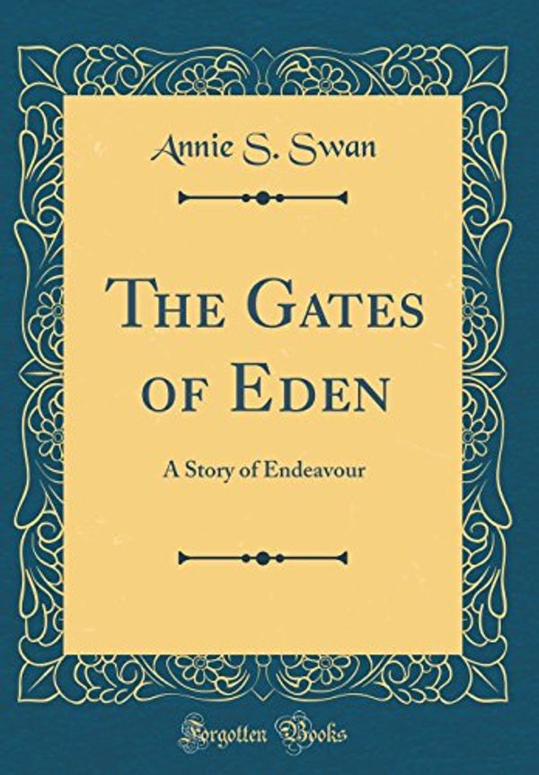 Cover Art for 9780483877566, The Gates of Eden: A Story of Endeavour (Classic Reprint) by Annie S. Swan