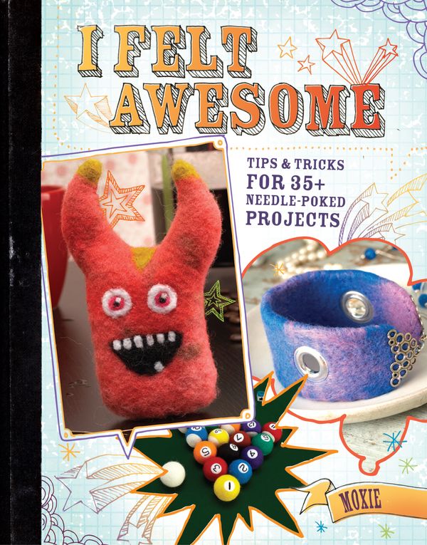 Cover Art for 9781440313790, I Felt Awesome: Tips and Tricks for 35+ Needle-Poked Projects by Moxie