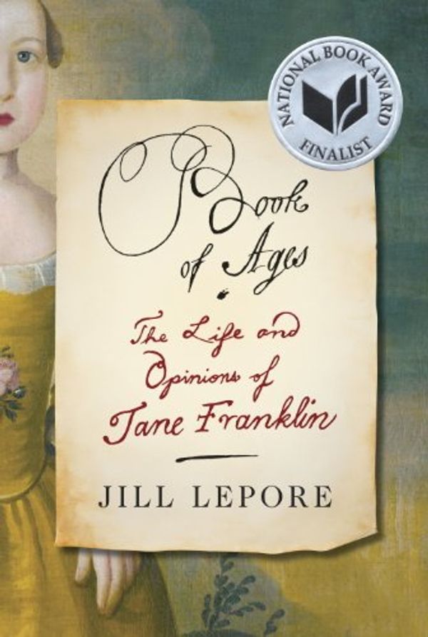 Cover Art for B00C8S9VAM, Book of Ages: The Life and Opinions of Jane Franklin by Jill Lepore