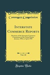 Cover Art for 9780265241479, Interstate Commerce Reports, Vol. 10: Decisions of the Interstate Commerce Commission of the United States; January, 1904, to April, 1905 (Classic Reprint) by United States Interstate Com Commission