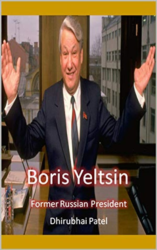 Cover Art for B08525HRSJ, Boris Yeltsin: Former Russian President by Patel, Dhirubhai 