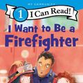 Cover Art for 9780062989628, I Want To Be A Firefighter by Driscoll, Laura, Echeverri, Catalina