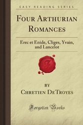 Cover Art for 9781606209615, Four Arthurian Romances: Erec et Enide, Cliges, Yvain, and Lancelot (Forgotten Books) by Chretien de La Vallee DeTroyes