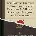 Cover Art for 9780428009502, Lois Portant Création de Trois Légions du 22 Fructidor An VII de la République Française, une Et Indivisible (Classic Reprint) by Exécutif, France Directoire