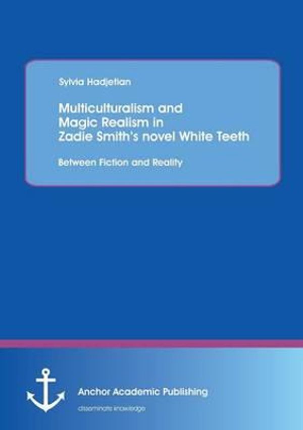 Cover Art for 9783954892426, Multiculturalism and Magic Realism in Zadie Smith's novel White Teeth: Between Fiction and Reality by Sylvia Hadjetian