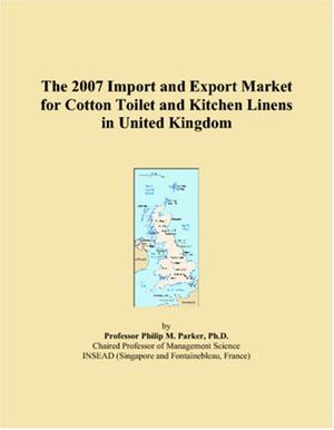 Cover Art for 9780546072631, The 2007 Import and Export Market for Cotton Toilet and Kitchen Linens in United Kingdom by Philip M. Parker, M., Parker, Philip
