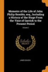 Cover Art for 9780342818983, Memoirs of the Life of John Philip Kemble, esq., Including a History of the Stage From the Time of Garrick to the Present Period; Volume 2 by James Boaden