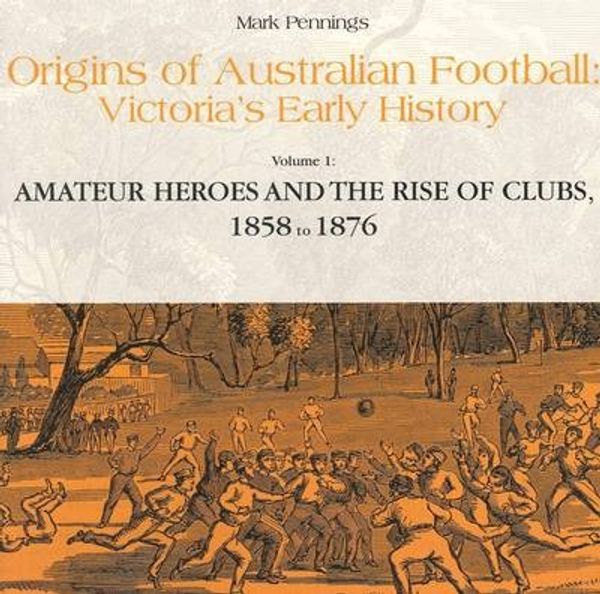 Cover Art for 9781921421471, Origins of Australian Football: Victoria's Early History by Mark Pennings