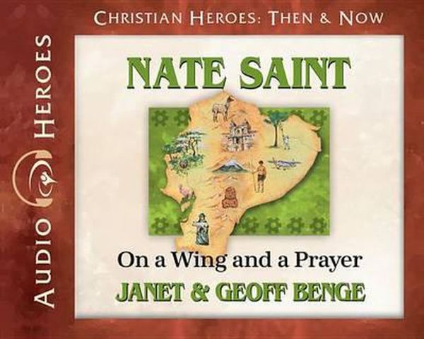 Cover Art for 9781576587560, Nate Saint: On a Wing and a Prayer (Christian Heroes: Then & Now) (Audiobook) (Christian Heroes Heroes of History) by Janet Benge, Geoff Benge
