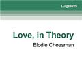 Cover Art for 9780369366917, Love, in Theory by Elodie Cheesman