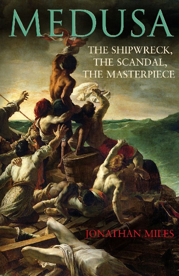 Cover Art for 9780224073035, Medusa: The Shipwreck, The Scandal, The Masterpiece by Jonathan Miles
