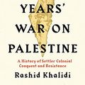 Cover Art for B07PJXLBTW, The Hundred Years' War on Palestine: A History of Settler Colonial Conquest and Resistance by Rashid Khalidi