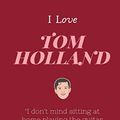 Cover Art for 9798603500461, I Love Tom Holland: Tom Holland Lovers Lined Notebook with motivational quotes. by Tom Holland Quotes