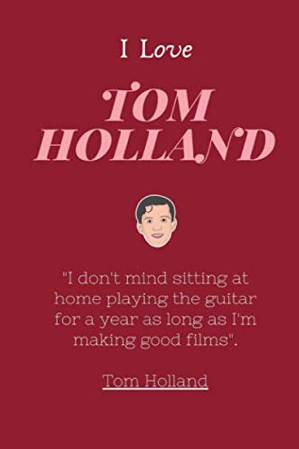 Cover Art for 9798603500461, I Love Tom Holland: Tom Holland Lovers Lined Notebook with motivational quotes. by Tom Holland Quotes