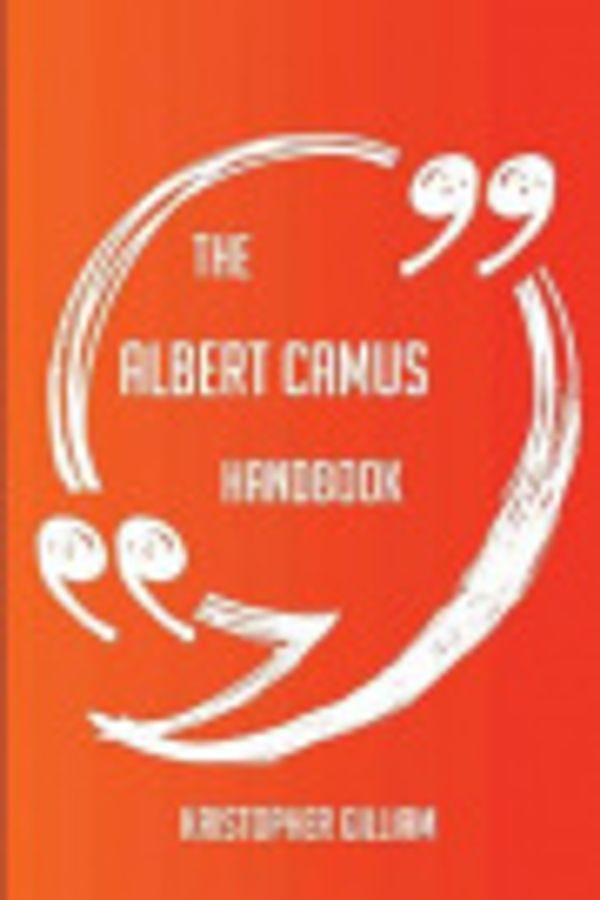 Cover Art for 9781489125392, The Albert Camus Handbook - Everything You Need To Know About Albert Camus by Gilliam, Kristopher