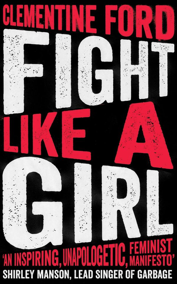 Cover Art for 9781786073631, Fight Like A Girl by Clementine Ford