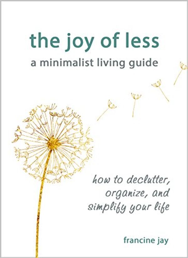 Cover Art for 9780984087310, Joy of Less, A Minimalist Living Guide by Francine Jay