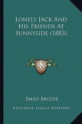 Cover Art for 9781166596613, Lonely Jack and His Friends at Sunnyside (1883) by Emily Brodie