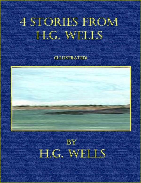 Cover Art for 9781632952837, 4 Stories From H.G. Wells (Illustrated) by H.G. Wells