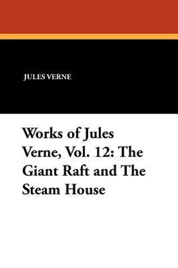 Cover Art for 9781434432650, Works of Jules Verne, Vol. 12: The Giant Raft and the Steam House by Unknown